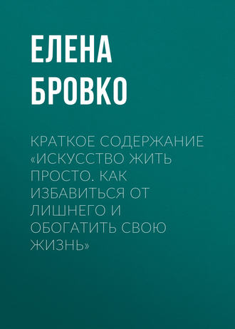 . Краткое содержание «Искусство жить просто. Как избавиться от лишнего и обогатить свою жизнь»