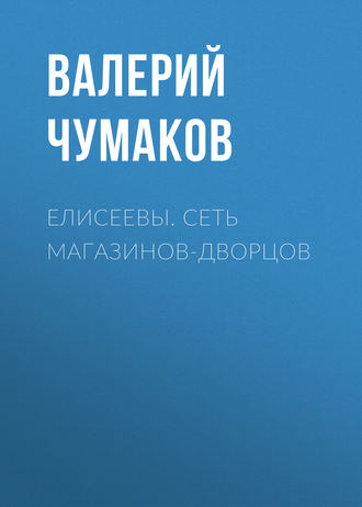 . Елисеевы. Сеть магазинов-дворцов