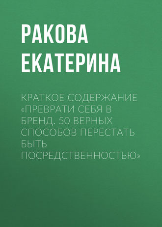 . Краткое содержание «Преврати себя в бренд. 50 верных способов перестать быть посредственностью»