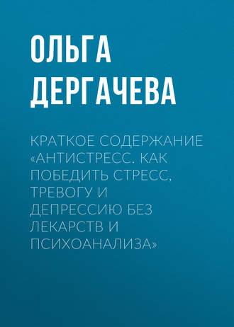 Ольга Дергачева. Краткое содержание «Антистресс. Как победить стресс, тревогу и депрессию без лекарств и психоанализа»