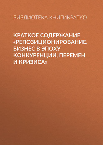 . Краткое содержание «Репозиционирование. Бизнес в эпоху конкуренции, перемен и кризиса»