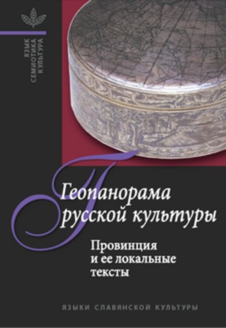 . Геопанорама русской культуры: Провинция и ее локальные тексты