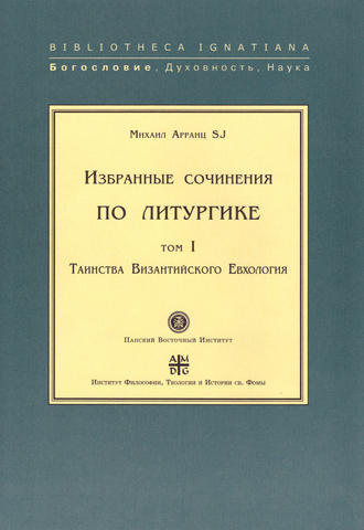 Михаил Арранц, SJ. Избранные сочинения по литургике. Том I. Таинства Византийского Евхология