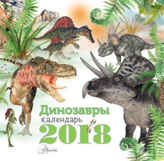 Коллектив авторов. Динозавры. Календарь на 2018 год