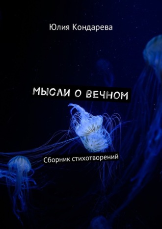 Юлия Кондарева. Мысли о вечном. Сборник стихотворений