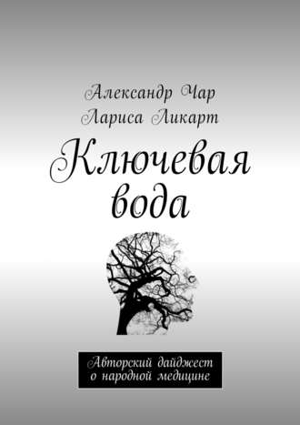 Лариса Ликарт. Ключевая вода. Авторский дайджест о народной медицине