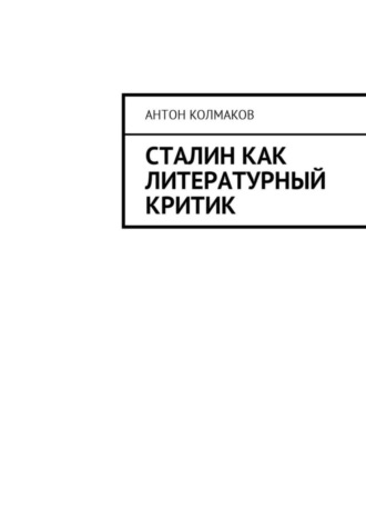 Антон Колмаков. Сталин как литературный критик
