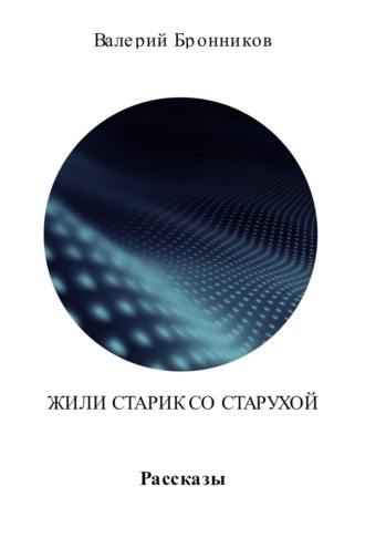 Валерий Бронников. Жили старик со старухой. Сборник