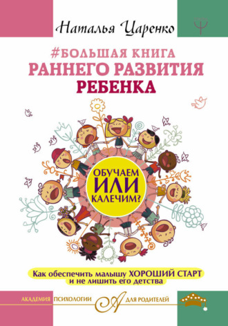 Наталья Царенко. #Большая книга раннего развития ребенка. Обучаем или калечим? Как обеспечить малышу хороший старт и не лишить его детства