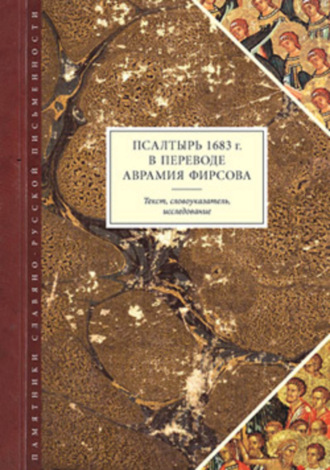 . Псалтырь 1683 г. в переводе Аврамия Фирсова: Текст, словоуказатель, исследование