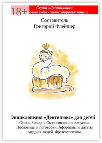 Григорий Флейшер. Энциклопедия «Дентилюкс» для детей. Стихи. Загадки. Скороговорки и считалки. Пословицы и поговорки. Афоризмы и цитаты мудрых людей. Фразеологизмы