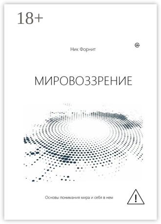 Ник Форнит. Мировоззрение. Основы понимания мира и себя в нем