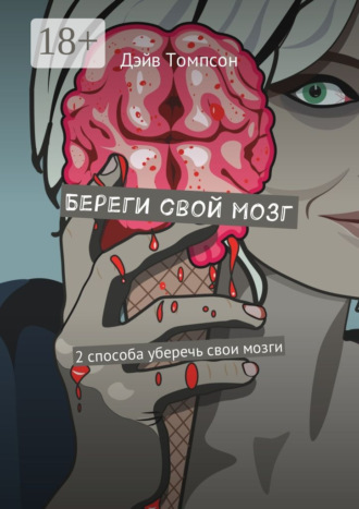 Дэйв Томпсон. Береги свой мозг. 2 способа уберечь свои мозги