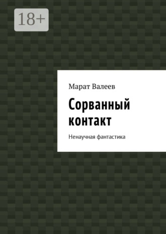 Марат Валеев. Сорванный контакт. Ненаучная фантастика