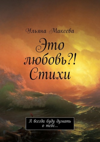 . Это любовь?! Стихи. Я всегда буду думать о тебе…
