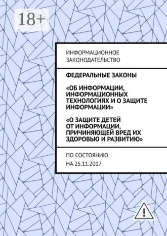 . Федеральные законы «Об информации, информационных технологиях и о защите информации», «О защите детей от информации, причиняющей вред их здоровью и развитию». По состоянию на 25.11.2017