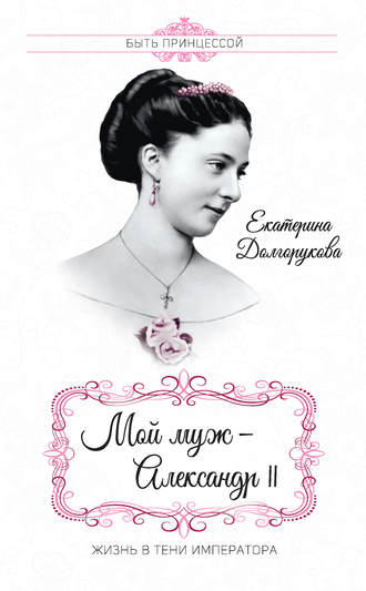 . Мой муж – Александр II. Жизнь в тени императора (сборник)