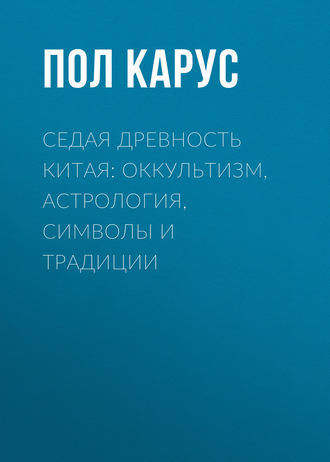 Пол Карус. Седая древность Китая: оккультизм, астрология, символы и традиции