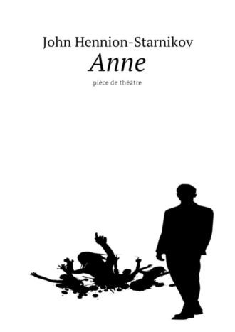 John Hennion-Starnikov. Anne. Pièce de théâtre