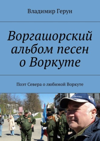 Владимир Герун. Воргашорский альбом песен о Воркуте. Поэт Севера о любимой Воркуте