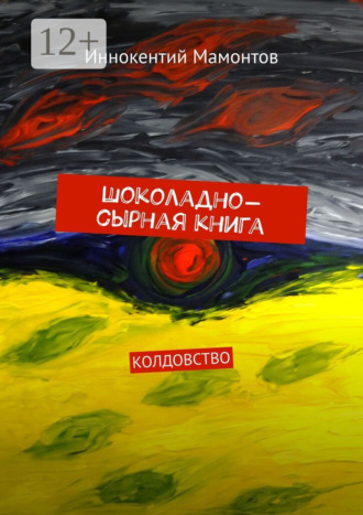 Иннокентий Алексеевич Мамонтов. Шоколадно-сырная книга. Колдовство