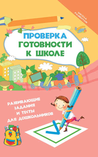 . Проверка готовности к школе. Развивающие задания и тесты для дошкольников