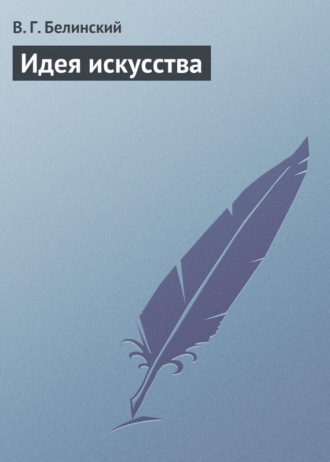 Виссарион Григорьевич Белинский. Идея искусства