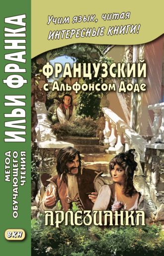 . Французский с Альфонсом Доде. Арлезианка. Избранные рассказы / Alphonse Daudet. L’Arlésienne