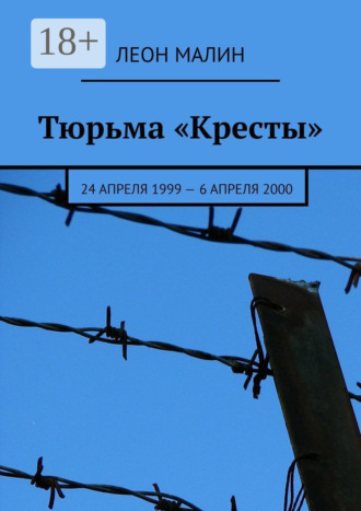 Леон Малин. Тюрьма «Кресты». 24 апреля 1999 – 6 апреля 2000