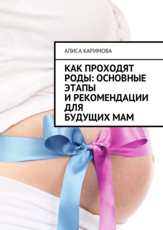 . Как проходят роды: основные этапы и рекомендации для будущих мам