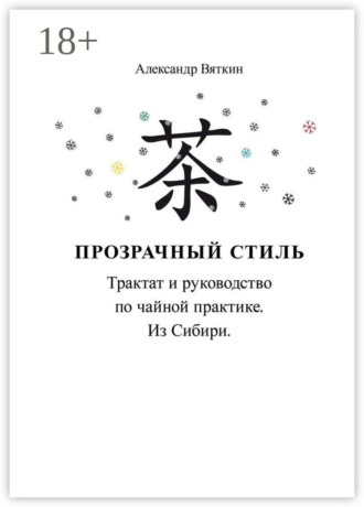 Александр Вениаминович Вяткин. Прозрачный стиль. Трактат и руководство по чайной практике. Из Сибири
