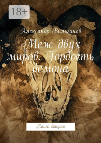 Александр Вильганов. Меж двух миров. Гордость демона. Книга вторая