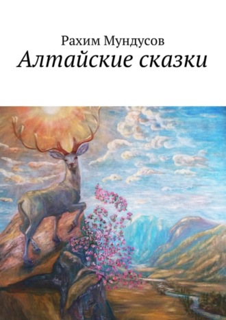 Рахим Мундусов. Алтайские сказки