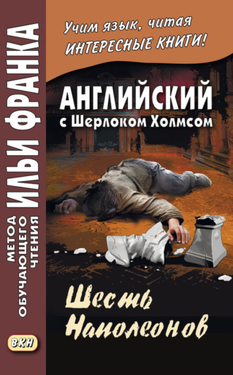 . Английский с Шерлоком Холмсом. Шесть Наполеонов / A. Conan Doyle. The Adventure of the Six Napoleons
