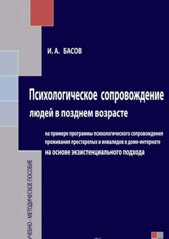 Илья Андреевич Басов. Психологическое сопровождение людей в позднем возрасте на основе экзистенциального подхода