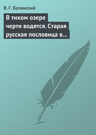 Виссарион Григорьевич Белинский. В тихом озере черти водятся. Старая русская пословица в лицах и в одном действии. Федора Кони