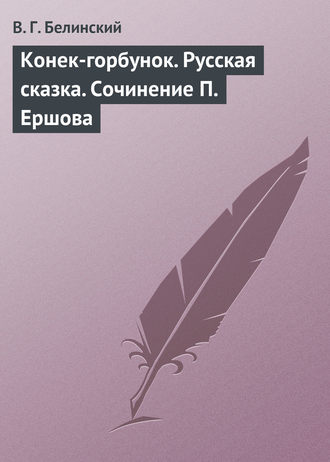 Виссарион Григорьевич Белинский. Конек-горбунок. Русская сказка. Сочинение П. Ершова