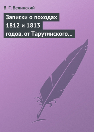 . Записки о походах 1812 и 1813 годов, от Тарутинского сражения до Кульмского боя