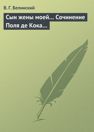 Виссарион Григорьевич Белинский. Сын жены моей… Сочинение Поля де Кока…