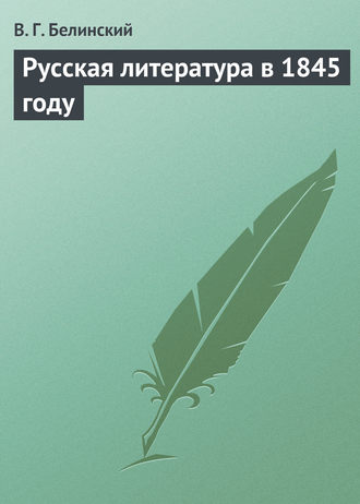 Виссарион Григорьевич Белинский. Русская литература в 1845 году