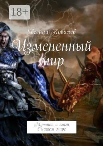 Евгений Владимирович Ковалев. Измененный мир. Мутант и маги в нашем мире