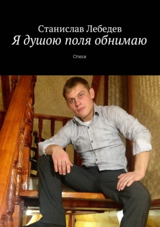. Я душою поля обнимаю. Стихи