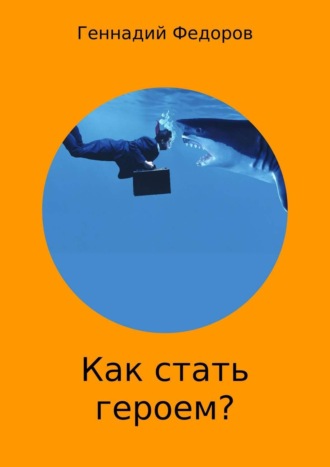 Геннадий Анатольевич Федоров. Как стать героем?