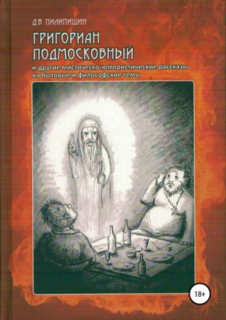 . Григориан Подмосковный и другие мистическо-юмористические рассказы на бытовые и философские темы