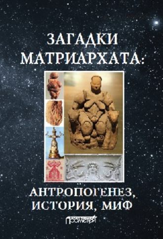 . Загадки матриархата: Антропогенез, история, миф: монография