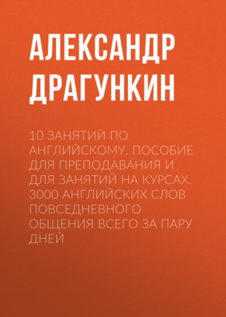. 10 занятий по английскому. Пособие для преподавания и для занятий на курсах. 3000 английских слов повседневного общения всего за пару дней