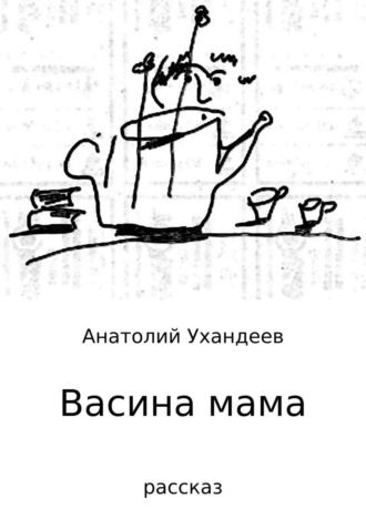 Анатолий Ухандеев. Васина мама