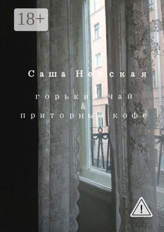 Саша Невская. Горький чай & приторный кофе