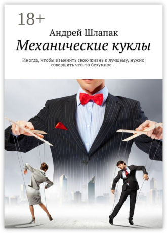 . Механические куклы. Иногда, чтобы изменить свою жизнь к лучшему, нужно совершить что-то безумное…