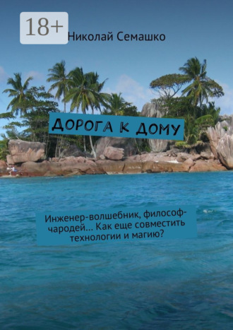 Николай Владимирович Семашко. Дорога к дому. Инженер-волшебник, философ-чародей… Как еще совместить технологии и магию?